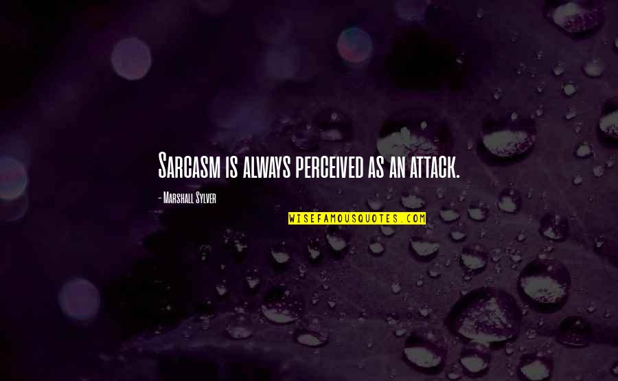 No One Will Love You Like Me Quotes By Marshall Sylver: Sarcasm is always perceived as an attack.