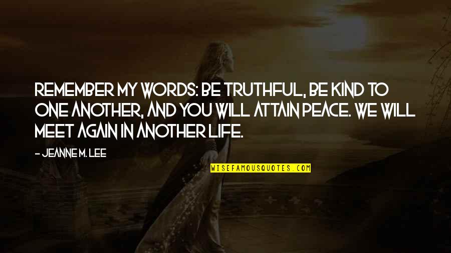 No One Will Remember You Quotes By Jeanne M. Lee: Remember my words: Be truthful, be kind to