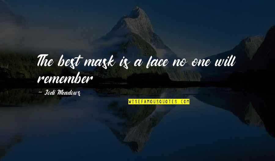 No One Will Remember You Quotes By Jodi Meadows: The best mask is a face no one