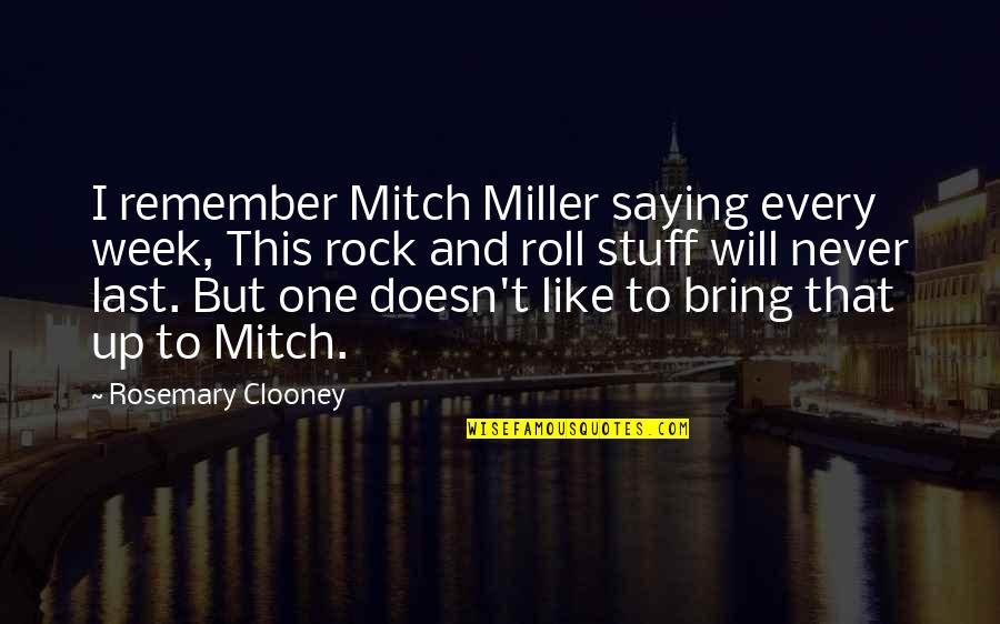No One Will Remember You Quotes By Rosemary Clooney: I remember Mitch Miller saying every week, This