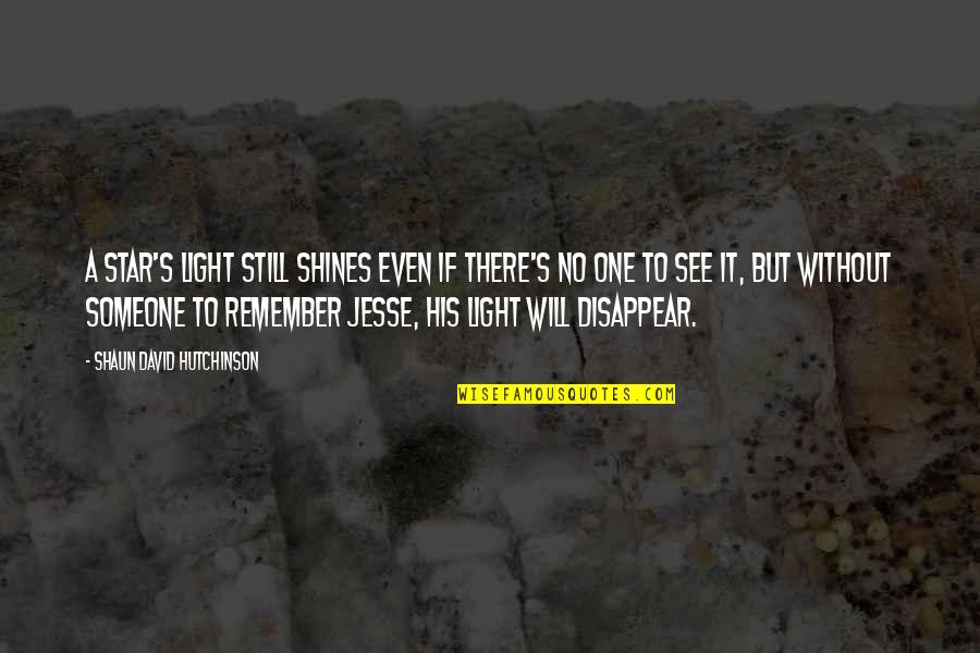 No One Will Remember You Quotes By Shaun David Hutchinson: A star's light still shines even if there's