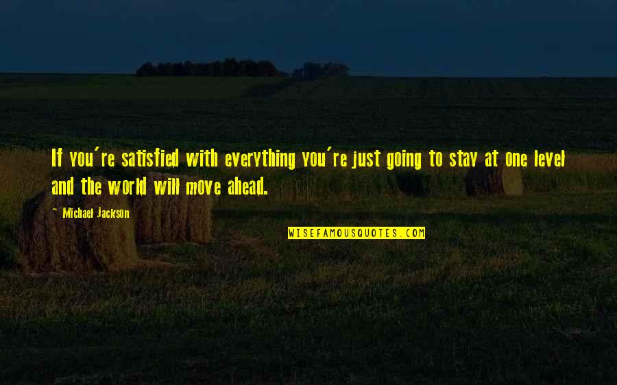 No One Will Stay Quotes By Michael Jackson: If you're satisfied with everything you're just going No One Will Stay Quotes By Michael Jackson: If you're satisfied with everything you're just going