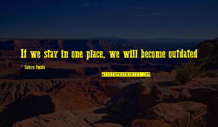 No One Will Stay Quotes By Satoru Iwata: If we stay in one place, we will No One Will Stay Quotes By Satoru Iwata: If we stay in one place, we will