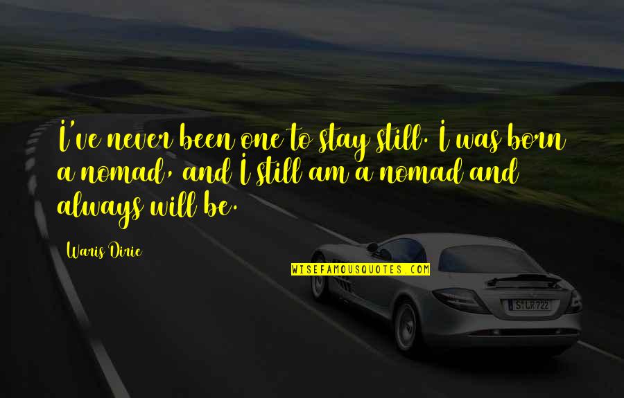 No One Will Stay Quotes By Waris Dirie: I've never been one to stay still. I No One Will Stay Quotes By Waris Dirie: I've never been one to stay still. I