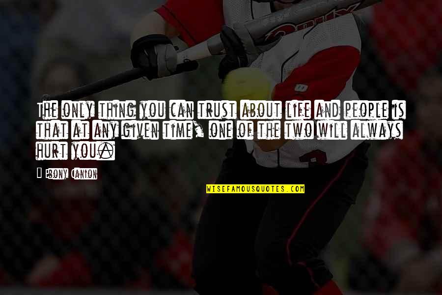No One Will Trust Quotes By Ebony Canion: The only thing you can trust about life