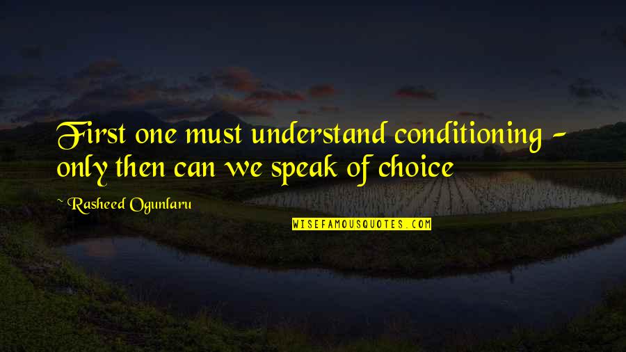 No One's First Choice Quotes By Rasheed Ogunlaru: First one must understand conditioning - only then