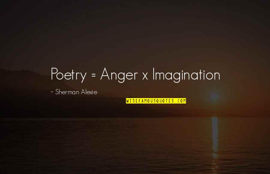 No One's First Choice Quotes By Sherman Alexie: Poetry = Anger x Imagination