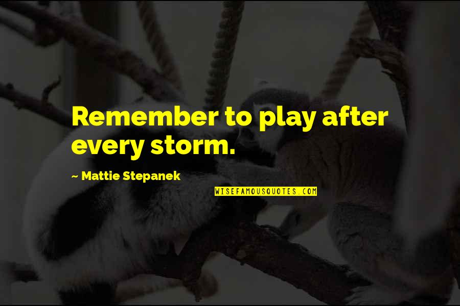 No Ones Gonna Help You Quotes By Mattie Stepanek: Remember to play after every storm.