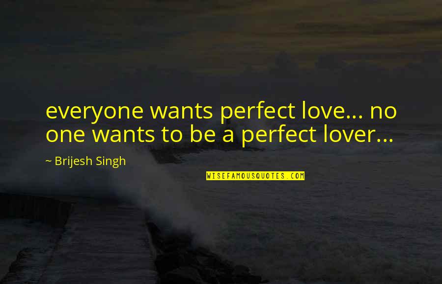 No One's Perfect Love Quotes By Brijesh Singh: everyone wants perfect love... no one wants to