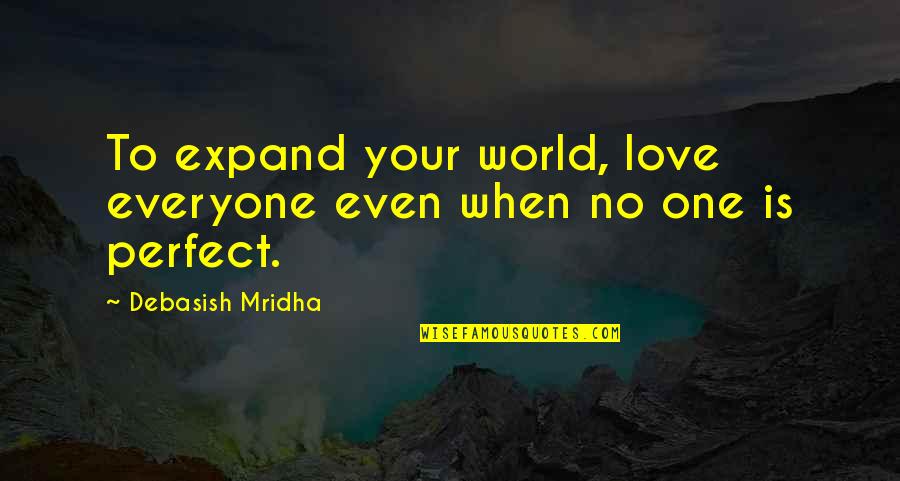No One's Perfect Love Quotes By Debasish Mridha: To expand your world, love everyone even when
