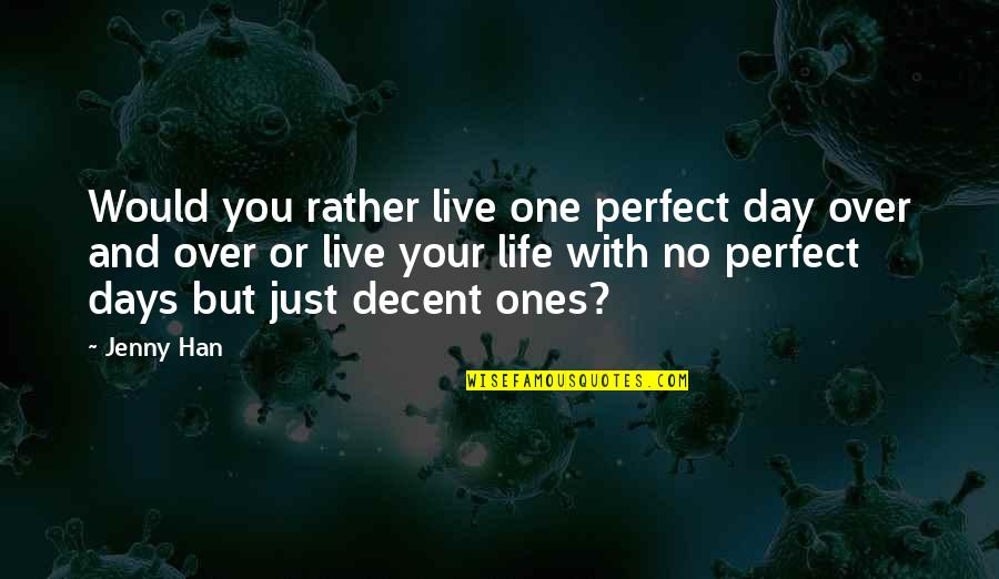 No One's Perfect Love Quotes By Jenny Han: Would you rather live one perfect day over