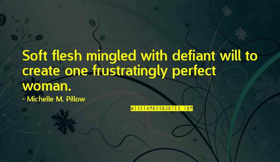 No One's Perfect Love Quotes By Michelle M. Pillow: Soft flesh mingled with defiant will to create