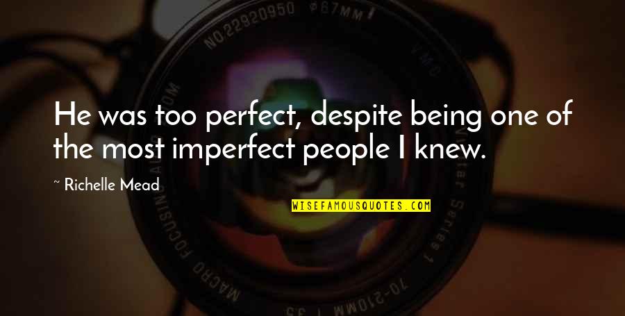 No One's Perfect Love Quotes By Richelle Mead: He was too perfect, despite being one of