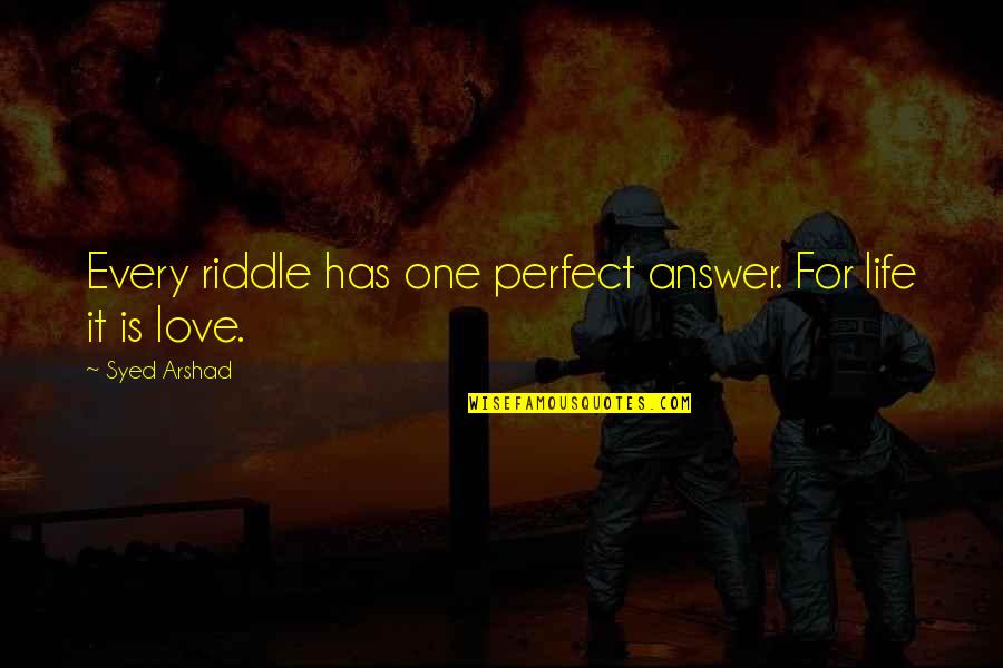 No One's Perfect Love Quotes By Syed Arshad: Every riddle has one perfect answer. For life