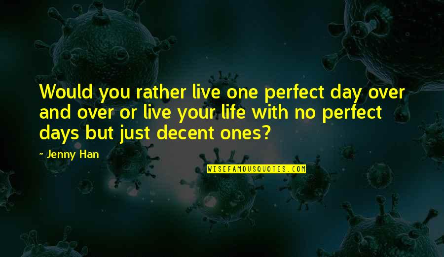 No One's Perfect Quotes By Jenny Han: Would you rather live one perfect day over