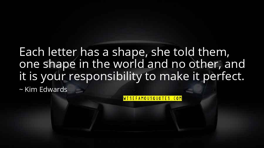 No One's Perfect Quotes By Kim Edwards: Each letter has a shape, she told them,