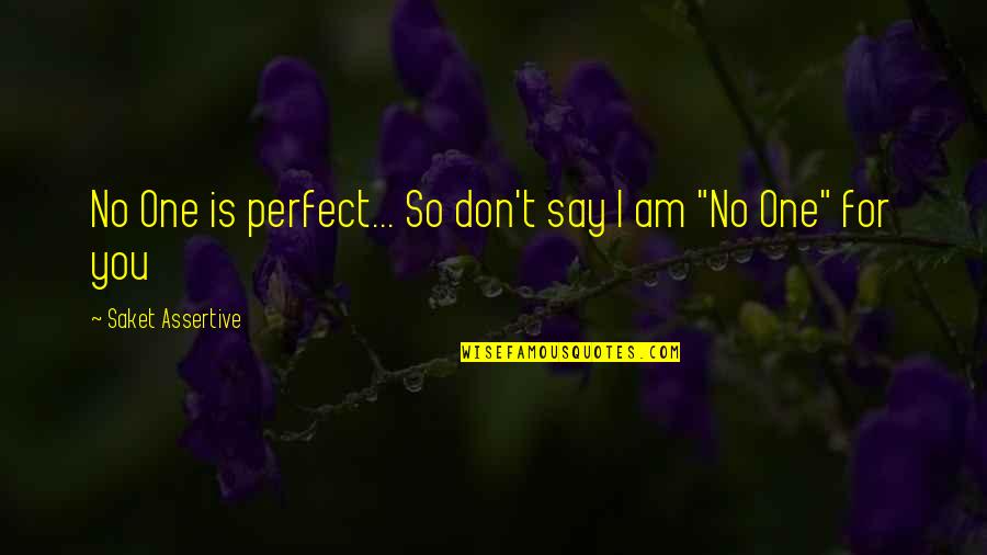 No One's Perfect Quotes By Saket Assertive: No One is perfect... So don't say I