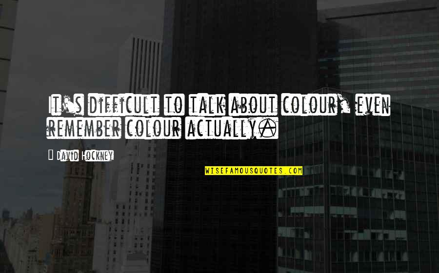 No One's Stopping You Quotes By David Hockney: It's difficult to talk about colour, even remember