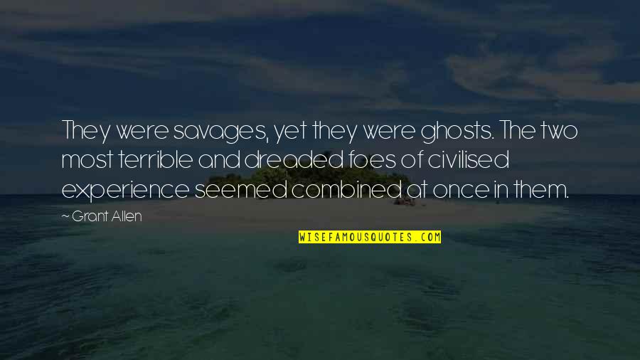 No One's Stopping You Quotes By Grant Allen: They were savages, yet they were ghosts. The