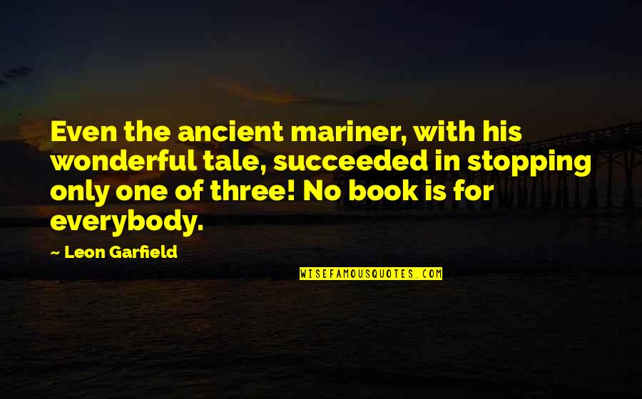 No One's Stopping You Quotes By Leon Garfield: Even the ancient mariner, with his wonderful tale,