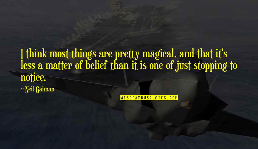 No One's Stopping You Quotes By Neil Gaiman: I think most things are pretty magical, and