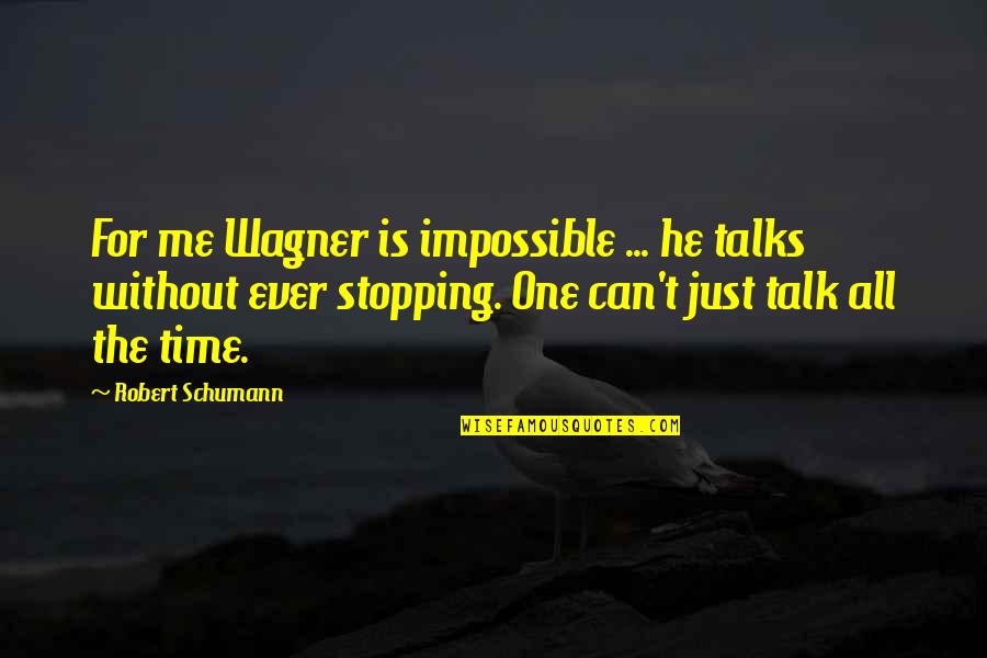No One's Stopping You Quotes By Robert Schumann: For me Wagner is impossible ... he talks No One's Stopping You Quotes By Robert Schumann: For me Wagner is impossible ... he talks