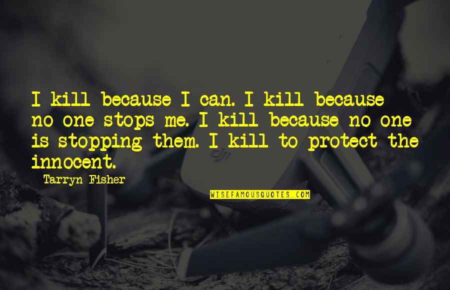 No One's Stopping You Quotes By Tarryn Fisher: I kill because I can. I kill because