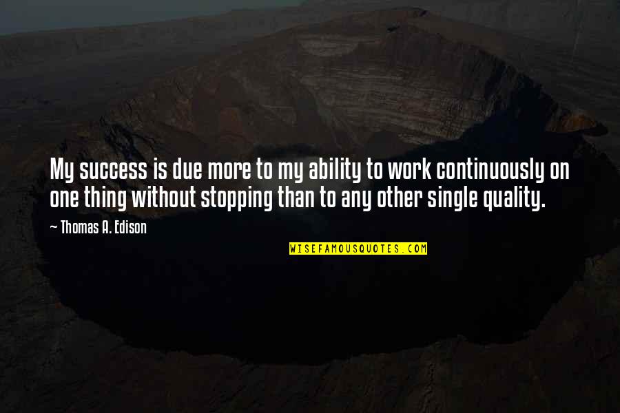 No One's Stopping You Quotes By Thomas A. Edison: My success is due more to my ability