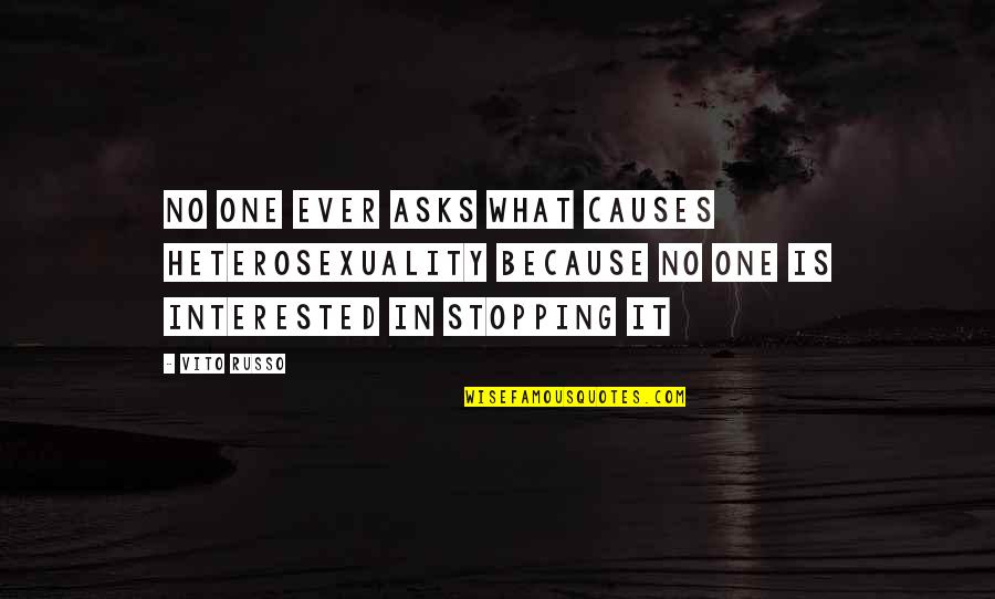 No One's Stopping You Quotes By Vito Russo: No one ever asks what causes heterosexuality because