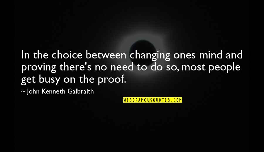 No Ones That Busy Quotes By John Kenneth Galbraith: In the choice between changing ones mind and