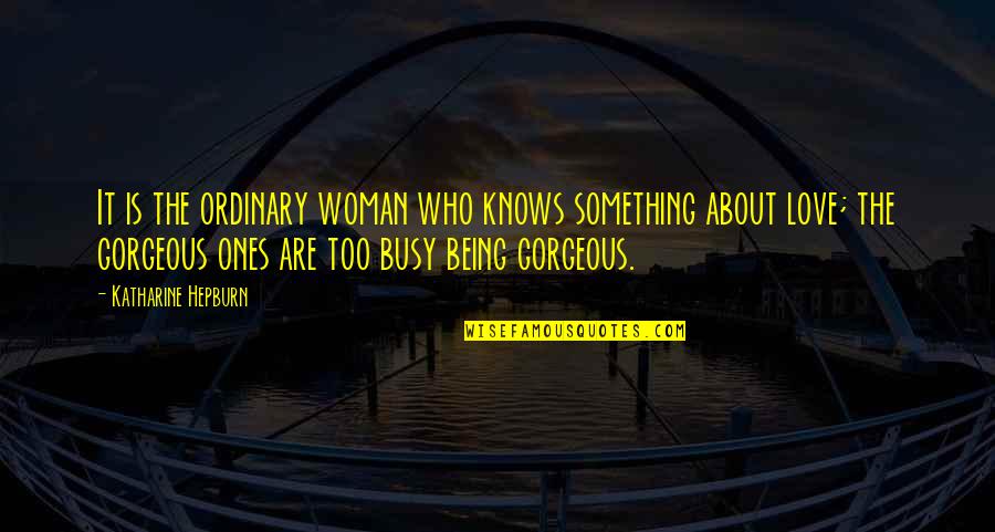 No Ones That Busy Quotes By Katharine Hepburn: It is the ordinary woman who knows something