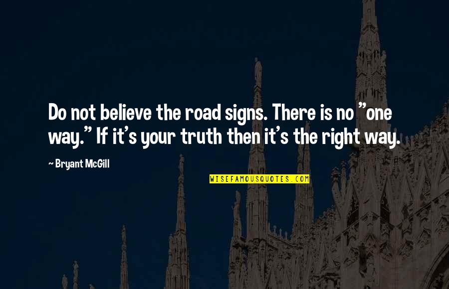 No One's There Quotes By Bryant McGill: Do not believe the road signs. There is No One's There Quotes By Bryant McGill: Do not believe the road signs. There is