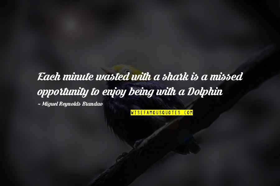 No Opportunity Wasted Quotes By Miguel Reynolds Brandao: Each minute wasted with a shark is a