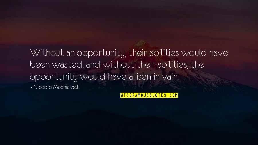 No Opportunity Wasted Quotes By Niccolo Machiavelli: Without an opportunity, their abilities would have been