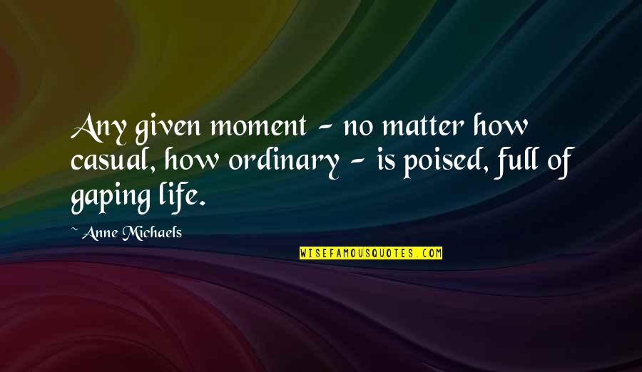 No Ordinary Life Quotes By Anne Michaels: Any given moment - no matter how casual,