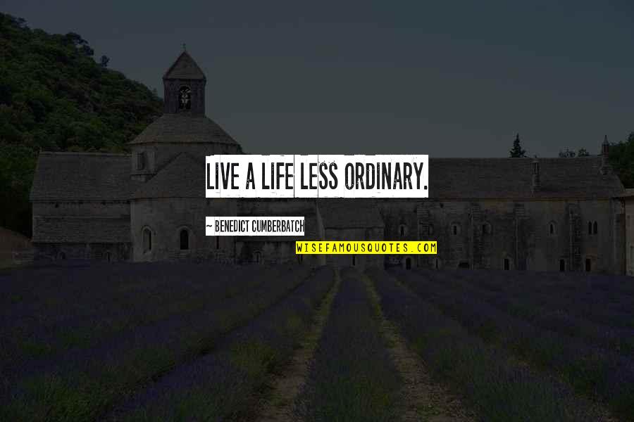 No Ordinary Life Quotes By Benedict Cumberbatch: Live a life less ordinary.