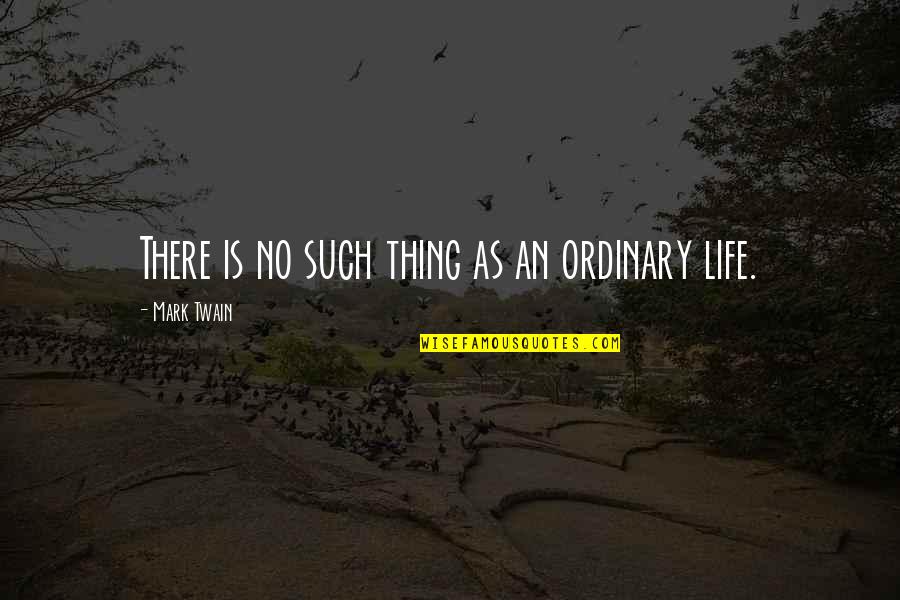 No Ordinary Life Quotes By Mark Twain: There is no such thing as an ordinary
