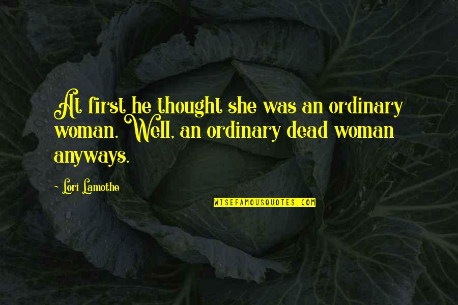 No Ordinary Woman Quotes By Lori Lamothe: At first he thought she was an ordinary