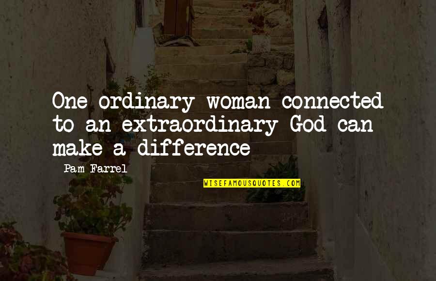 No Ordinary Woman Quotes By Pam Farrel: One ordinary woman connected to an extraordinary God