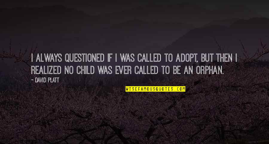 No Orphan Quotes By David Platt: I always questioned if I was CALLED to No Orphan Quotes By David Platt: I always questioned if I was CALLED to