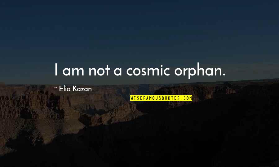 No Orphan Quotes By Elia Kazan: I am not a cosmic orphan. No Orphan Quotes By Elia Kazan: I am not a cosmic orphan.