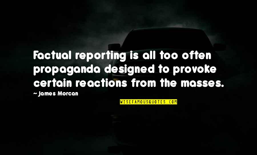 No Orphan Quotes By James Morcan: Factual reporting is all too often propaganda designed No Orphan Quotes By James Morcan: Factual reporting is all too often propaganda designed