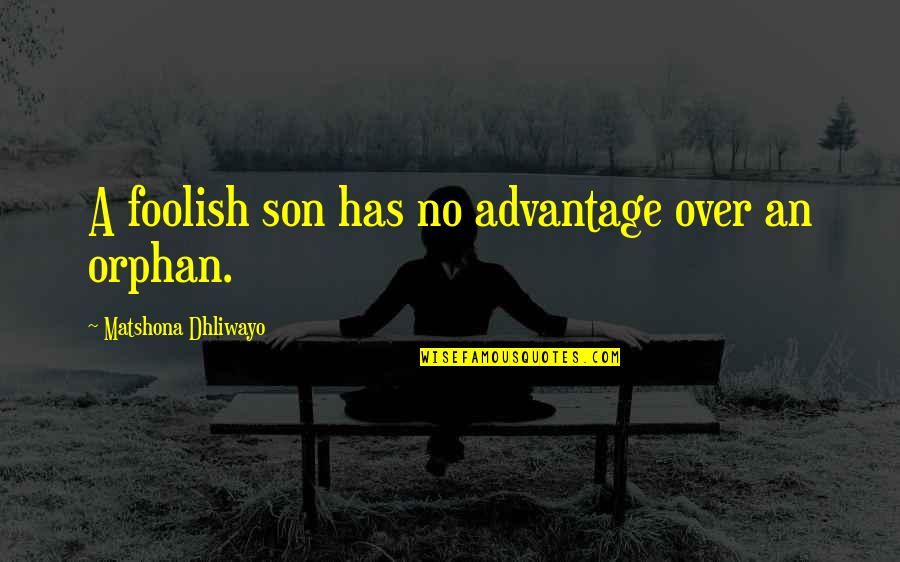 No Orphan Quotes By Matshona Dhliwayo: A foolish son has no advantage over an No Orphan Quotes By Matshona Dhliwayo: A foolish son has no advantage over an