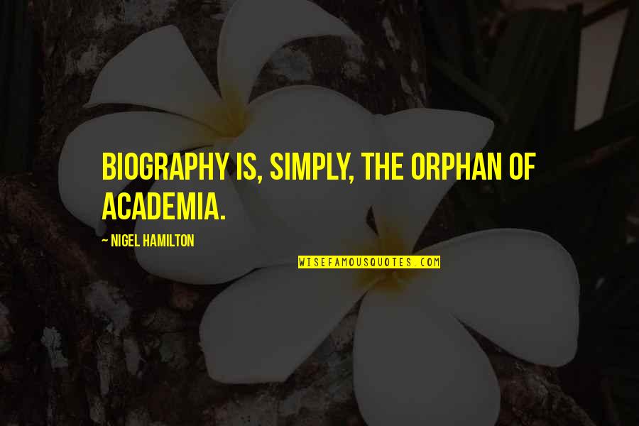 No Orphan Quotes By Nigel Hamilton: Biography is, simply, the orphan of academia. No Orphan Quotes By Nigel Hamilton: Biography is, simply, the orphan of academia.