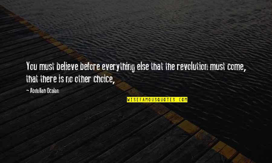 No Other Choice Quotes By Abdullah Ocalan: You must believe before everything else that the