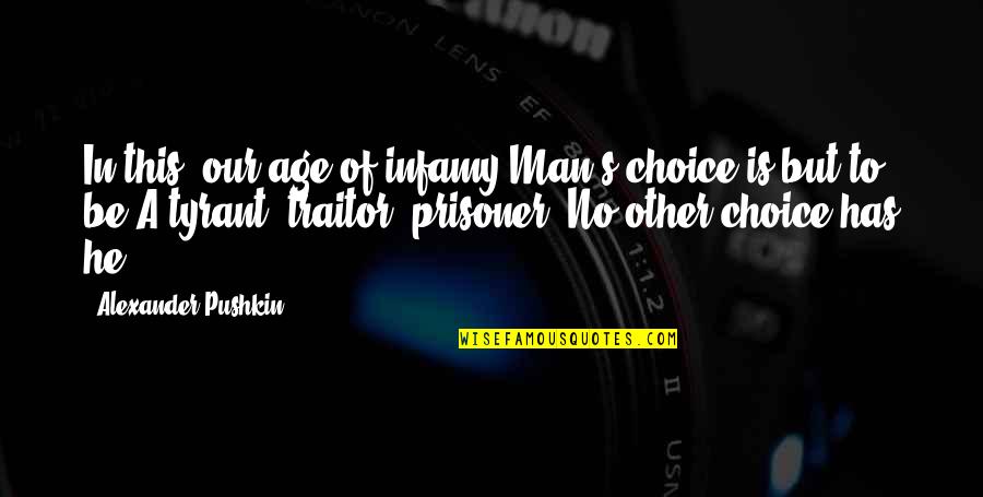 No Other Choice Quotes By Alexander Pushkin: In this, our age of infamy Man's choice