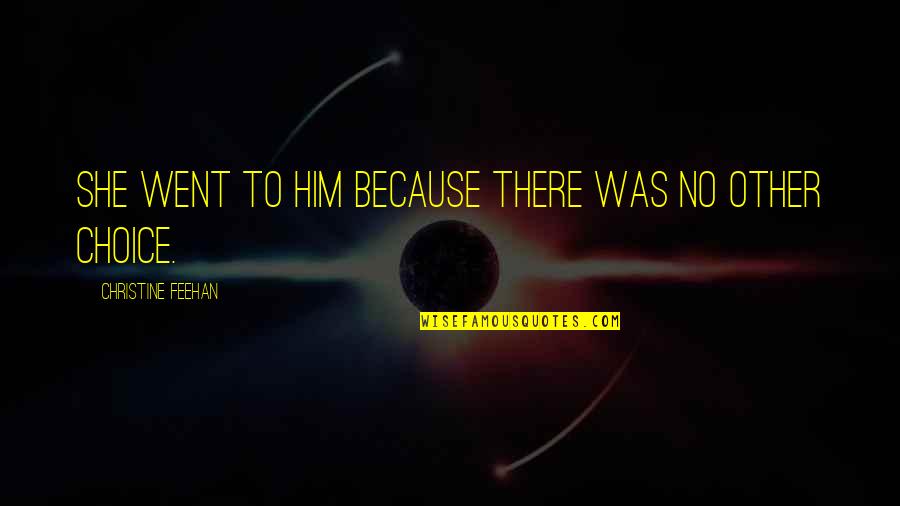 No Other Choice Quotes By Christine Feehan: She went to him because there was no