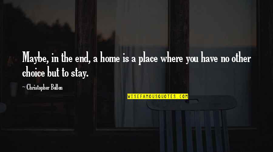 No Other Choice Quotes By Christopher Bollen: Maybe, in the end, a home is a
