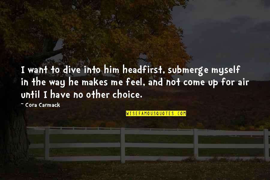 No Other Choice Quotes By Cora Carmack: I want to dive into him headfirst, submerge