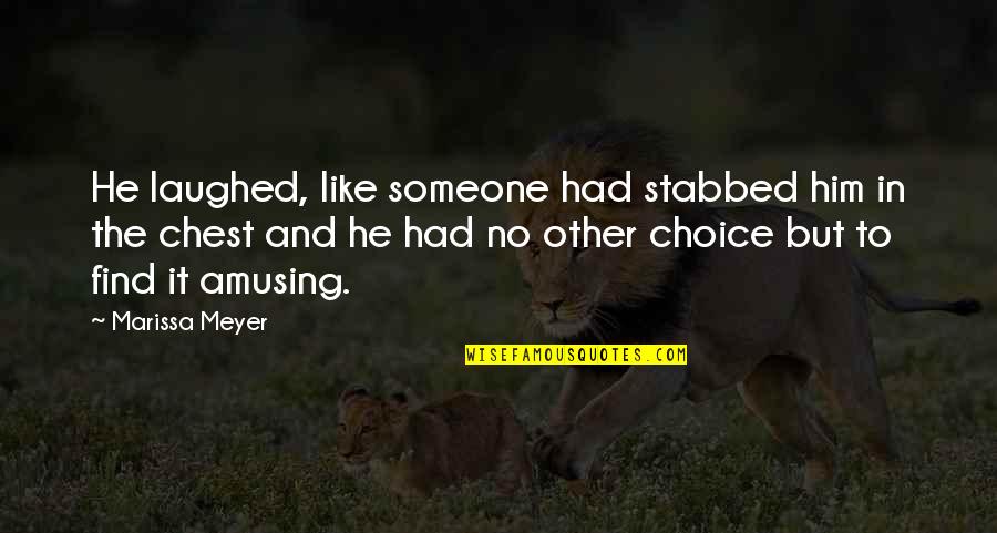 No Other Choice Quotes By Marissa Meyer: He laughed, like someone had stabbed him in